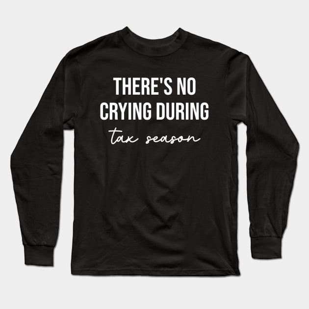 There's no crying during tax season, Funny Tax Season Long Sleeve T-Shirt by TeeTypo